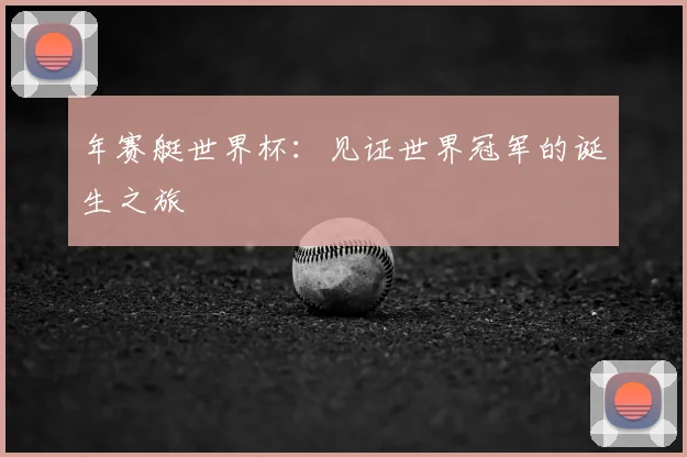 年赛艇世界杯：见证世界冠军的诞生之旅