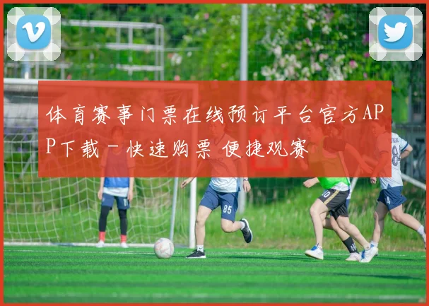 体育赛事门票在线预订平台官方APP下载 - 快速购票 便捷观赛