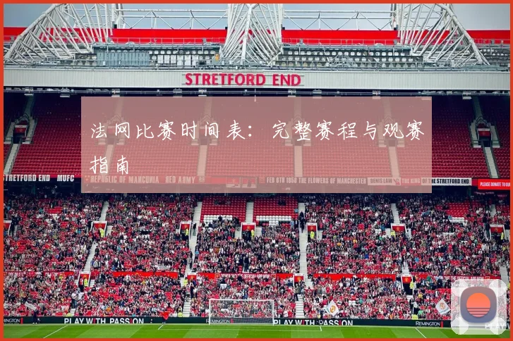 法网比赛时间表：完整赛程与观赛指南